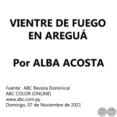 VIENTRE DE FUEGO EN AREGUÁ - Por ALBA ACOSTA - Domingo, 07 de Noviembre de 2021